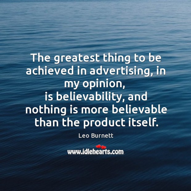The greatest thing to be achieved in advertising, in my opinion Leo Burnett Picture Quote