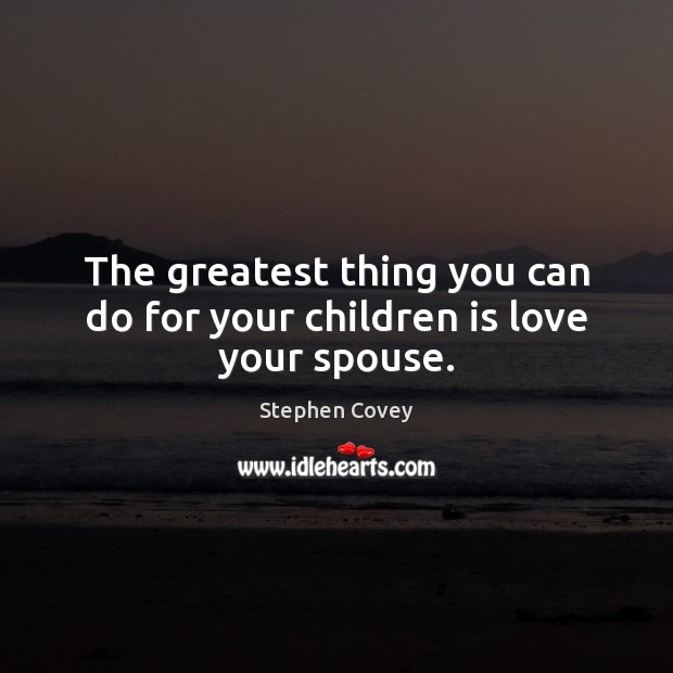 The greatest thing you can do for your children is love your spouse. Stephen Covey Picture Quote