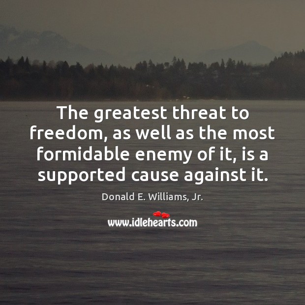 The greatest threat to freedom, as well as the most formidable enemy Donald E. Williams, Jr. Picture Quote