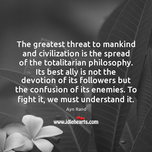 The greatest threat to mankind and civilization is the spread of the Ayn Rand Picture Quote