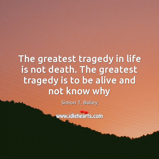 The greatest tragedy in life is not death. The greatest tragedy is Greatest Tragedy Quotes Image