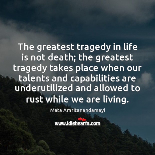 The greatest tragedy in life is not death; the greatest tragedy takes Greatest Tragedy Quotes Image