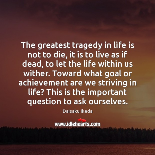 The greatest tragedy in life is not to die, it is to Greatest Tragedy Quotes Image