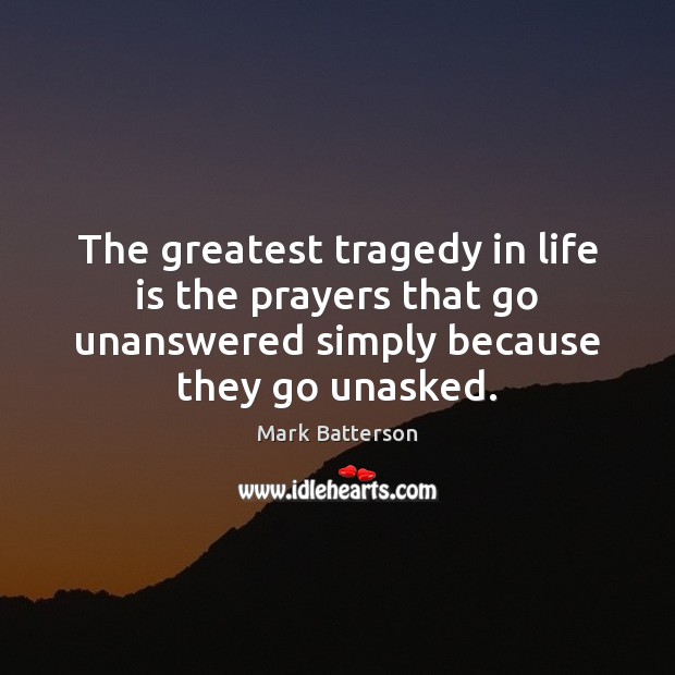 The greatest tragedy in life is the prayers that go unanswered simply Mark Batterson Picture Quote