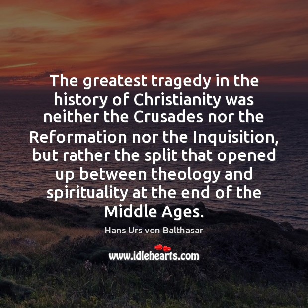 The greatest tragedy in the history of Christianity was neither the Crusades Hans Urs von Balthasar Picture Quote