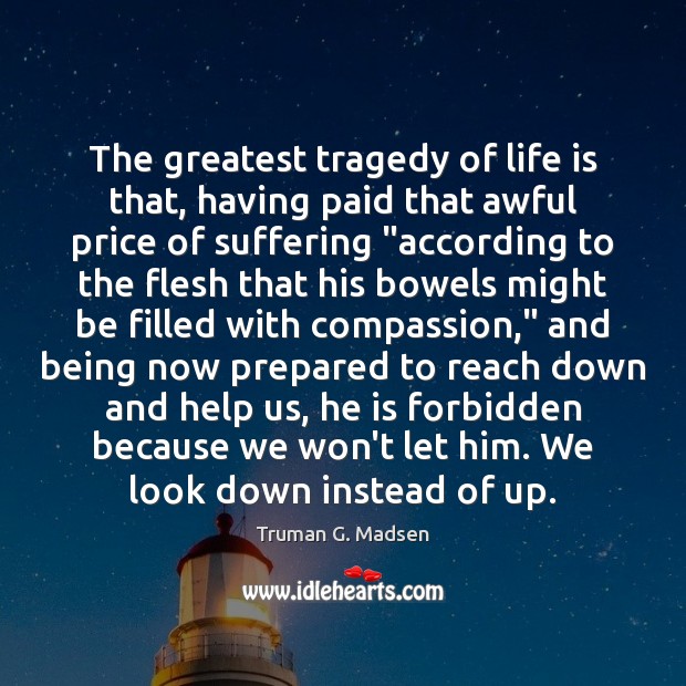 The greatest tragedy of life is that, having paid that awful price Truman G. Madsen Picture Quote