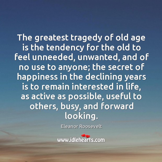 The greatest tragedy of old age is the tendency for the old Image