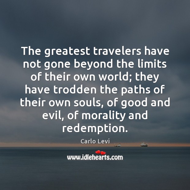 The greatest travelers have not gone beyond the limits of their own Image