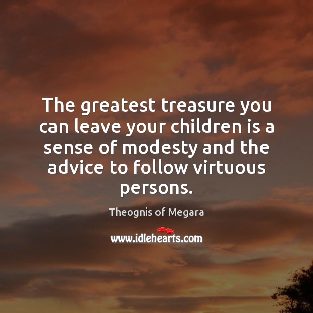 The greatest treasure you can leave your children is a sense of Theognis of Megara Picture Quote