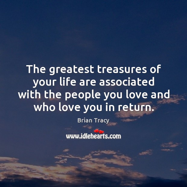 The greatest treasures of your life are associated with the people you Brian Tracy Picture Quote