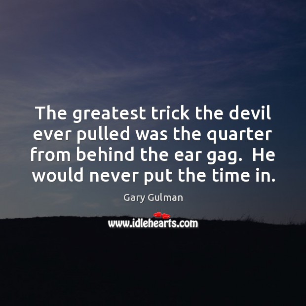 The greatest trick the devil ever pulled was the quarter from behind Gary Gulman Picture Quote