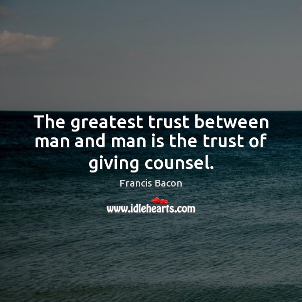 The greatest trust between man and man is the trust of giving counsel. Image