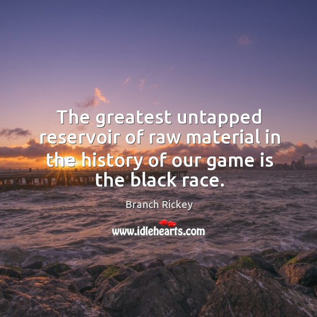 The greatest untapped reservoir of raw material in the history of our game is the black race. Image