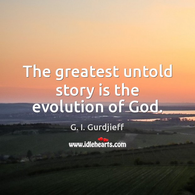 The greatest untold story is the evolution of God. Image