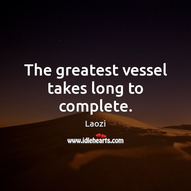 The greatest vessel takes long to complete. Laozi Picture Quote