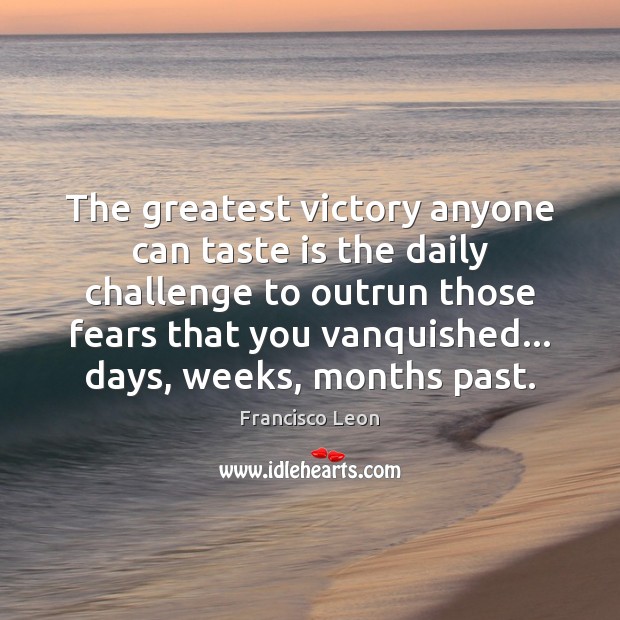 The greatest victory anyone can taste is the daily challenge to outrun Francisco Leon Picture Quote