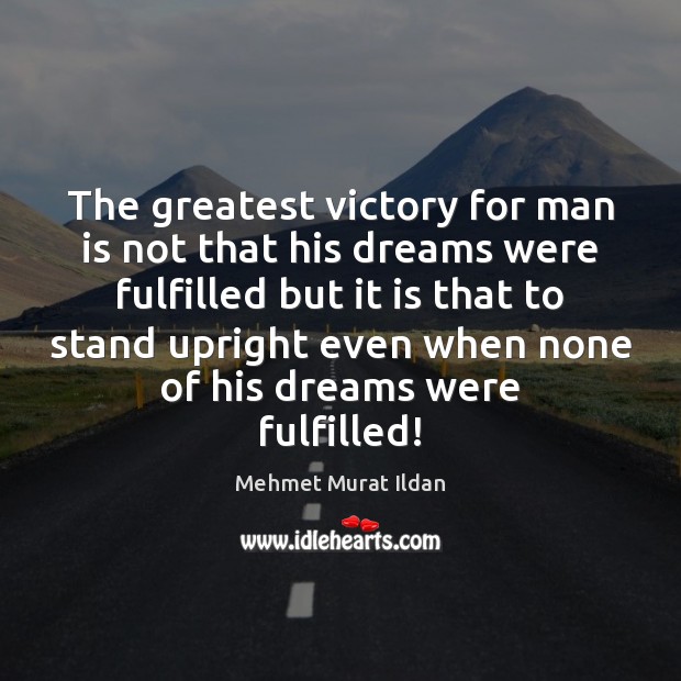 The greatest victory for man is not that his dreams were fulfilled Image