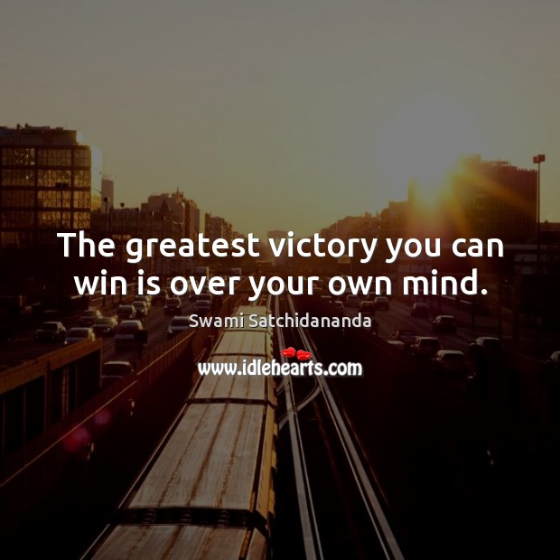 The greatest victory you can win is over your own mind. Swami Satchidananda Picture Quote