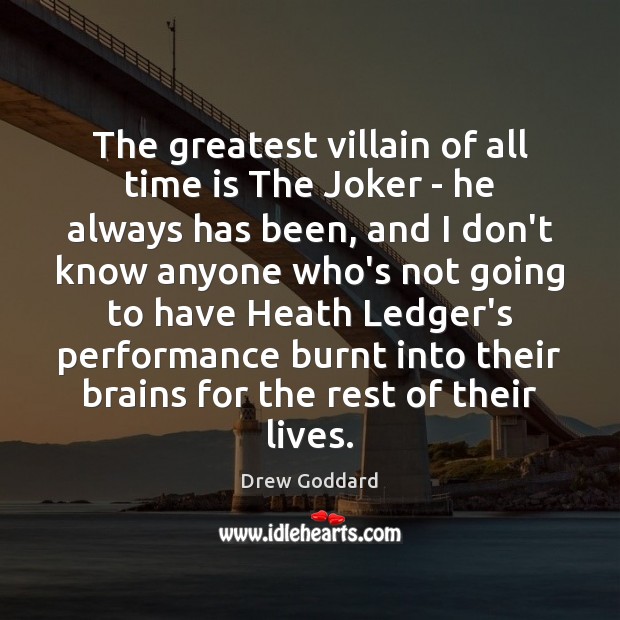 The greatest villain of all time is The Joker – he always Drew Goddard Picture Quote