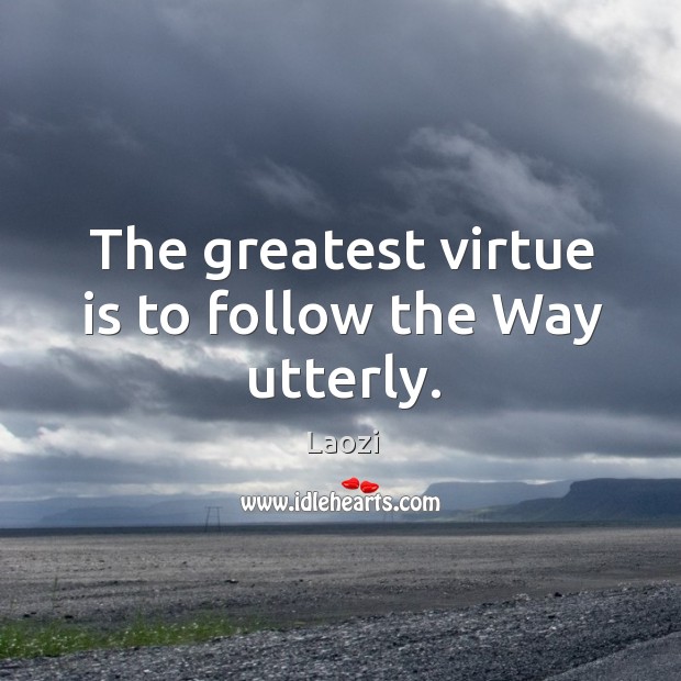 The greatest virtue is to follow the Way utterly. Image