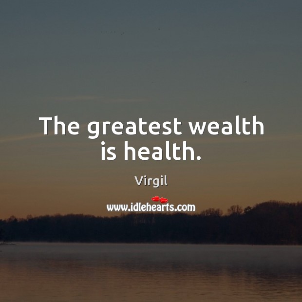 The greatest wealth is health. Image