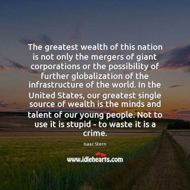 The greatest wealth of this nation is not only the mergers of Wealth Quotes Image