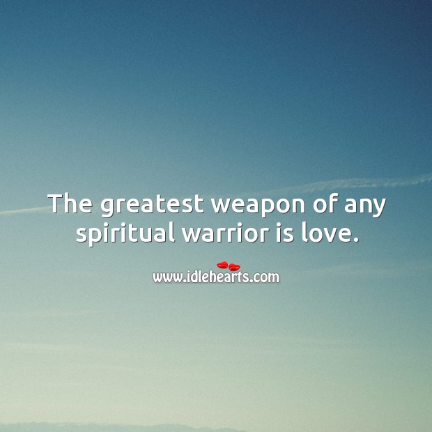 The greatest weapon of any spiritual warrior is love. Love Quotes Image