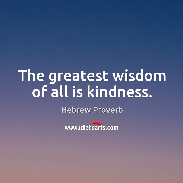 The greatest wisdom of all is kindness. Hebrew Proverbs Image