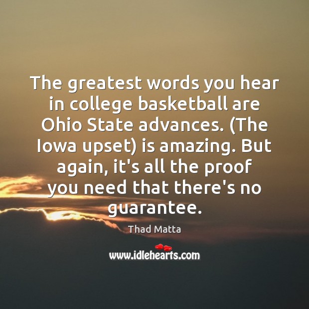 The greatest words you hear in college basketball are Ohio State advances. ( Thad Matta Picture Quote