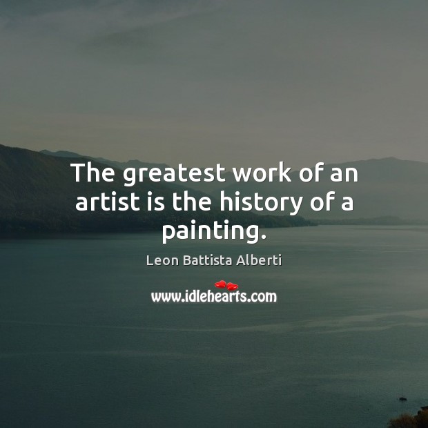 The greatest work of an artist is the history of a painting. Image