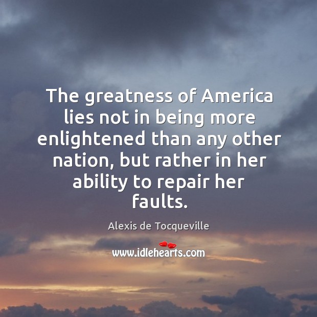 The greatness of america lies not in being more enlightened than any other nation Image