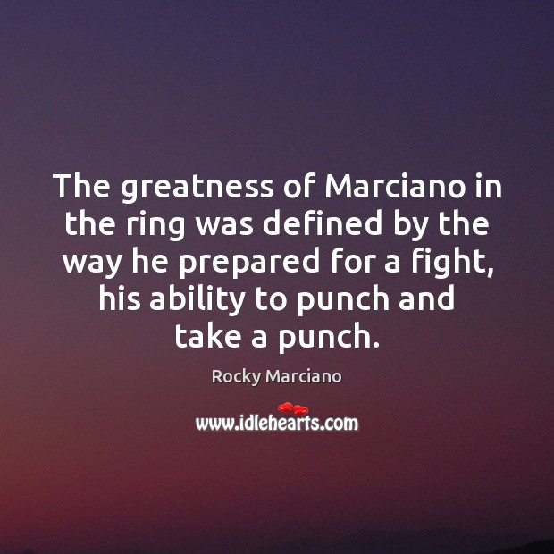 The greatness of Marciano in the ring was defined by the way Rocky Marciano Picture Quote