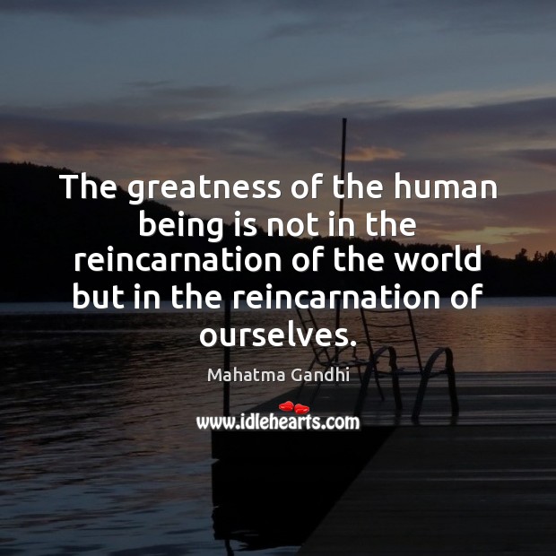 The greatness of the human being is not in the reincarnation of Image