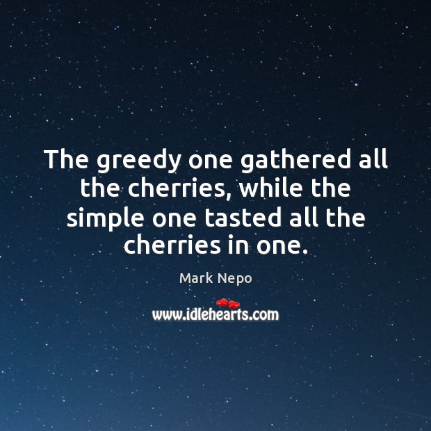 The greedy one gathered all the cherries, while the simple one tasted Image