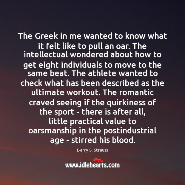 The Greek in me wanted to know what it felt like to Barry S. Strauss Picture Quote