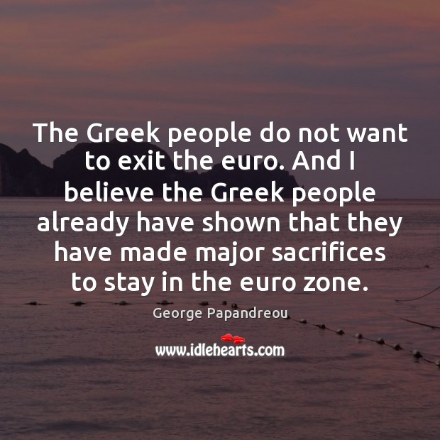 The Greek people do not want to exit the euro. And I Image