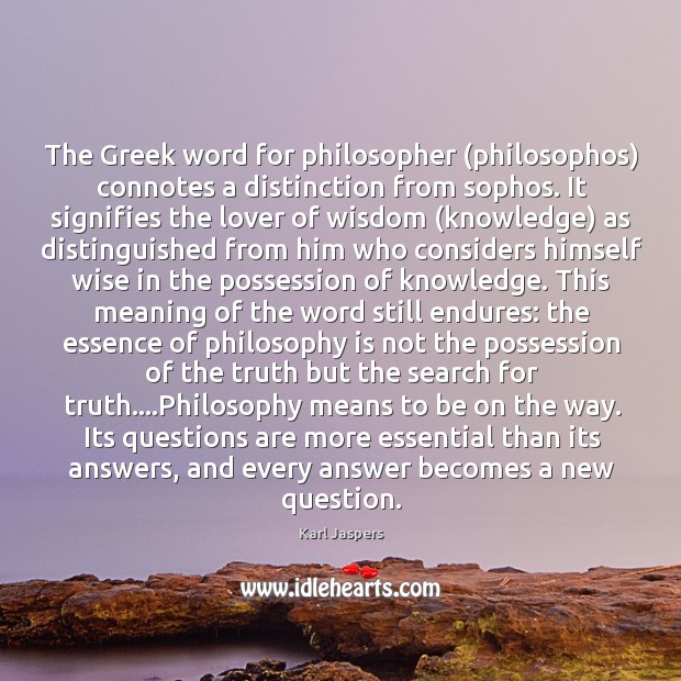 The Greek word for philosopher (philosophos) connotes a distinction from sophos. It Karl Jaspers Picture Quote