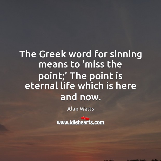 The Greek word for sinning means to ‘miss the point;’ The point Alan Watts Picture Quote