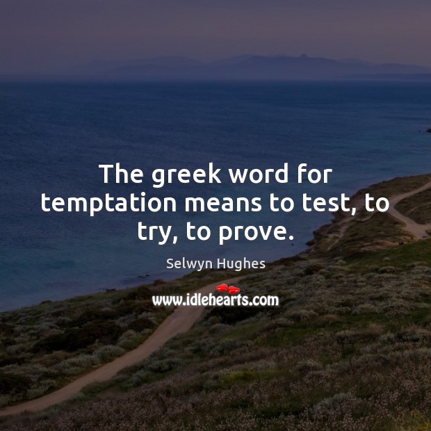 The greek word for temptation means to test, to try, to prove. Selwyn Hughes Picture Quote