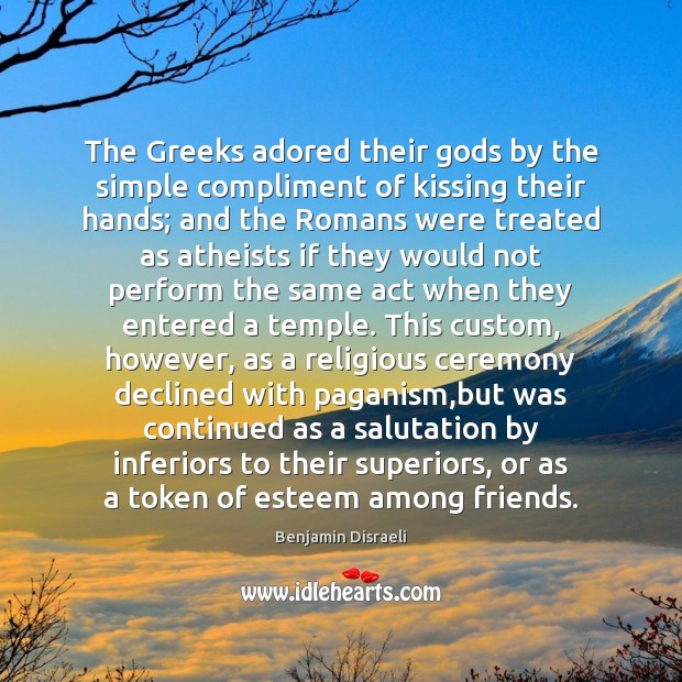 The Greeks adored their Gods by the simple compliment of kissing their Kissing Quotes Image