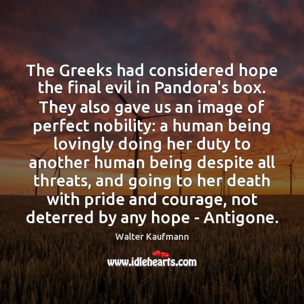 The Greeks had considered hope the final evil in Pandora’s box. They Walter Kaufmann Picture Quote