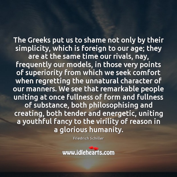 The Greeks put us to shame not only by their simplicity, which Friedrich Schiller Picture Quote
