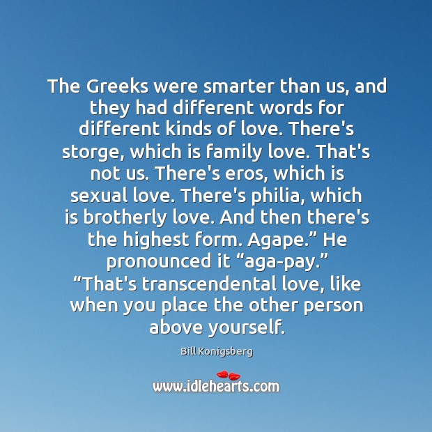 The Greeks were smarter than us, and they had different words for Bill Konigsberg Picture Quote