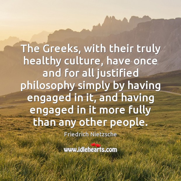 The Greeks, with their truly healthy culture, have once and for all Friedrich Nietzsche Picture Quote