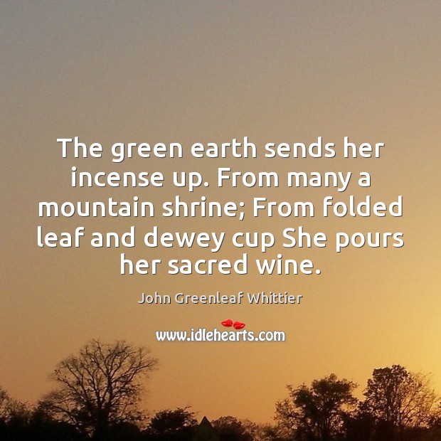 The green earth sends her incense up. From many a mountain shrine; Image