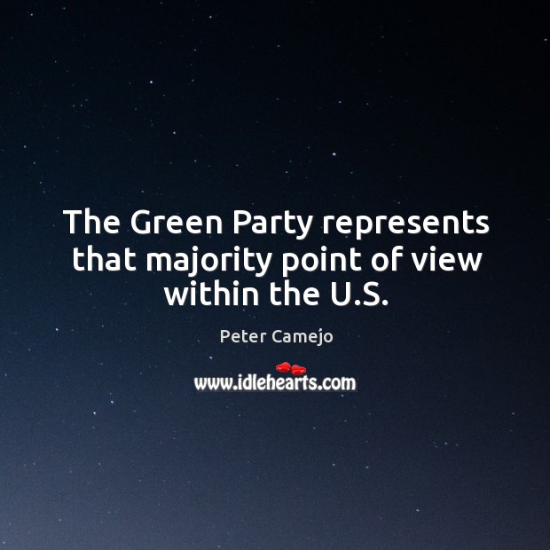 The green party represents that majority point of view within the u.s. Peter Camejo Picture Quote