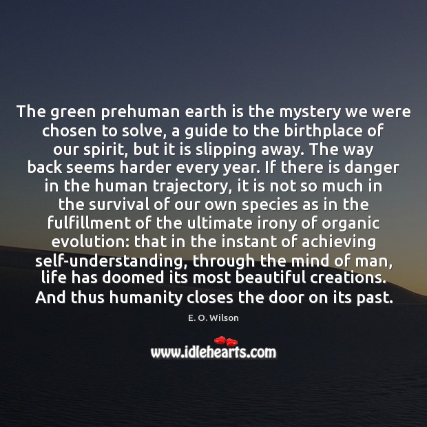 The green prehuman earth is the mystery we were chosen to solve, E. O. Wilson Picture Quote