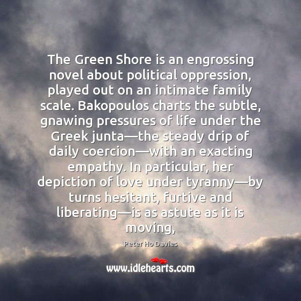 The Green Shore is an engrossing novel about political oppression, played out Peter Ho Davies Picture Quote