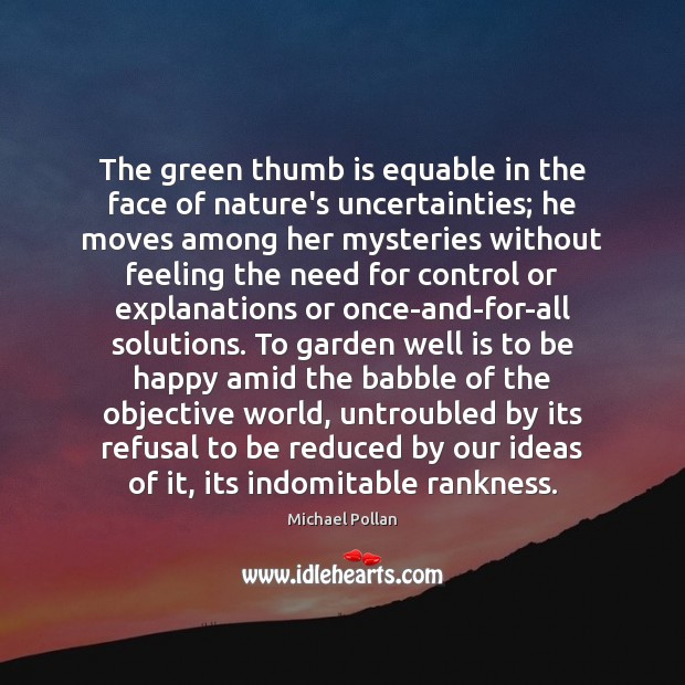 The green thumb is equable in the face of nature’s uncertainties; he 
