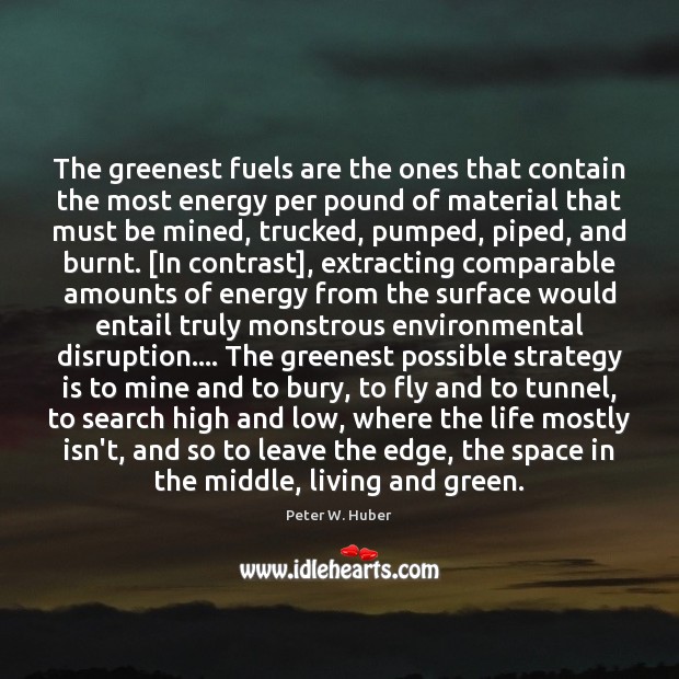 The greenest fuels are the ones that contain the most energy per Peter W. Huber Picture Quote